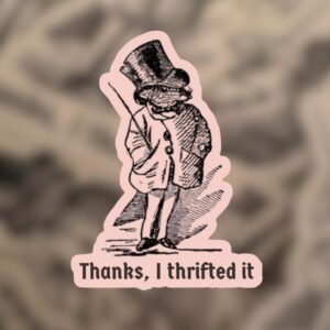 Thanks, I Thrifted It Sticker