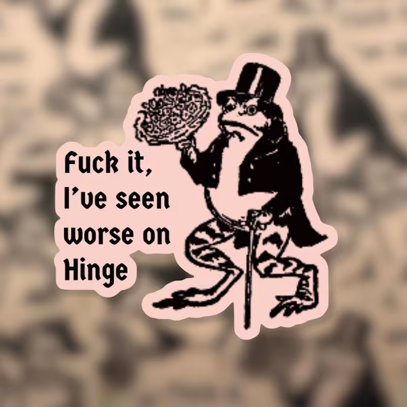 Fuck it, I've seen worse on Hinge Frog Sticker