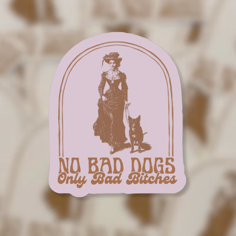 No Bad Dogs Only Bad Bitches Sticker